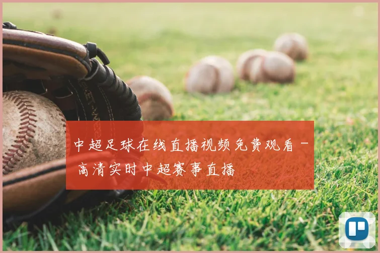 中超足球在线直播视频免费观看 - 高清实时中超赛事直播